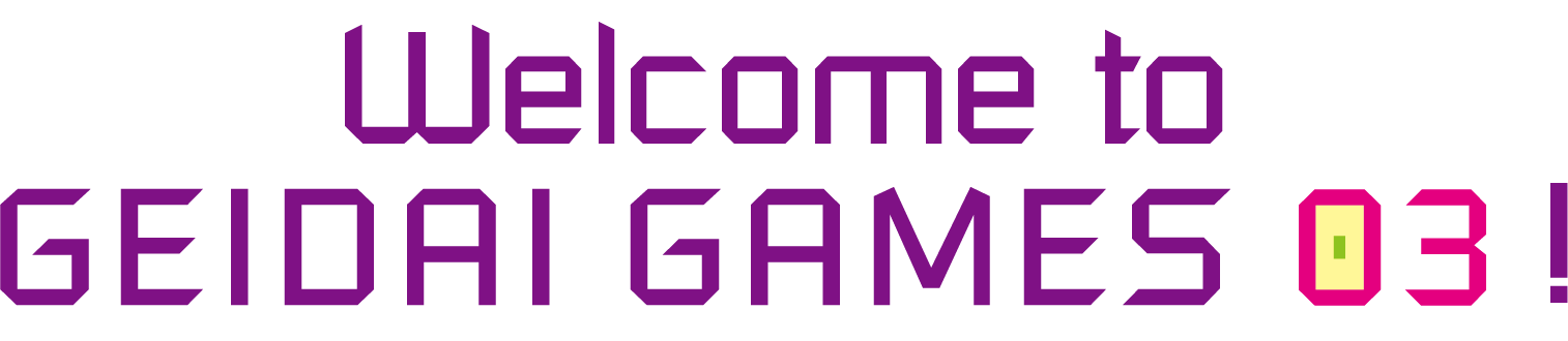 Welcome to GEIDAI GAMES 03!